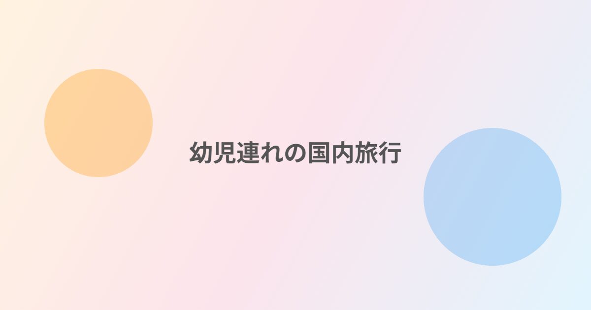 幼児連れの国内旅行
